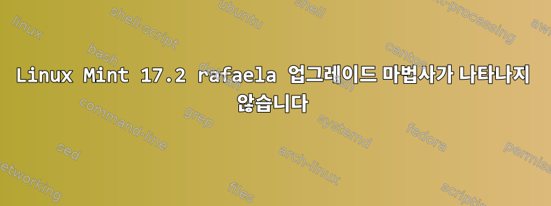 Linux Mint 17.2 rafaela 업그레이드 마법사가 나타나지 않습니다