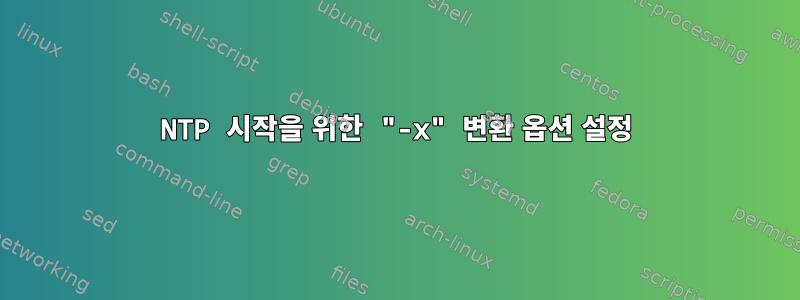 NTP 시작을 위한 "-x" 변환 옵션 설정