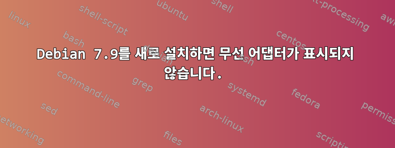 Debian 7.9를 새로 설치하면 무선 어댑터가 표시되지 않습니다.