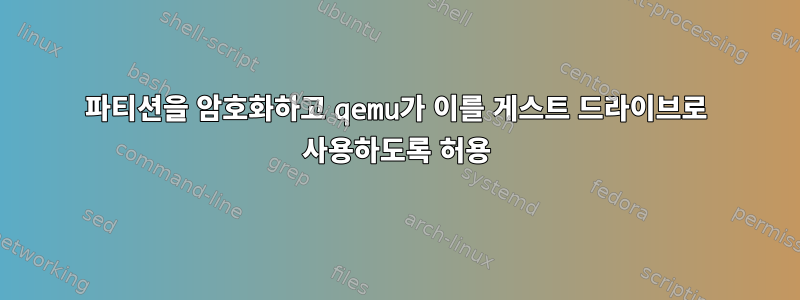 파티션을 암호화하고 qemu가 이를 게스트 드라이브로 사용하도록 허용