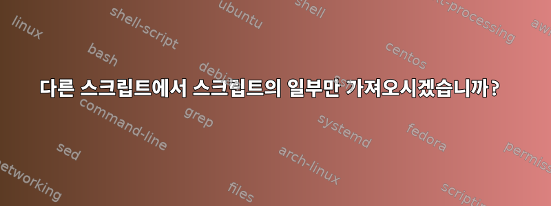 다른 스크립트에서 스크립트의 일부만 가져오시겠습니까?