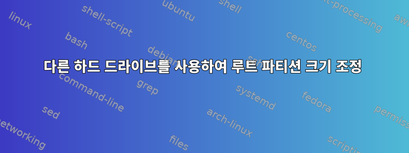 다른 하드 드라이브를 사용하여 루트 파티션 크기 조정