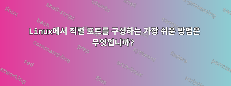 Linux에서 직렬 포트를 구성하는 가장 쉬운 방법은 무엇입니까?