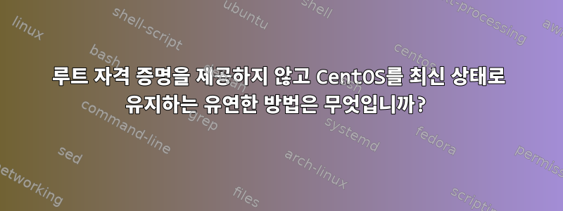 루트 자격 증명을 제공하지 않고 CentOS를 최신 상태로 유지하는 유연한 방법은 무엇입니까?