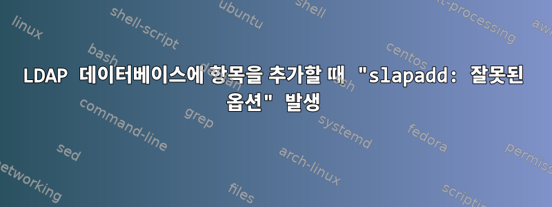 LDAP 데이터베이스에 항목을 추가할 때 "slapadd: 잘못된 옵션" 발생