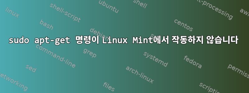 sudo apt-get 명령이 Linux Mint에서 작동하지 않습니다