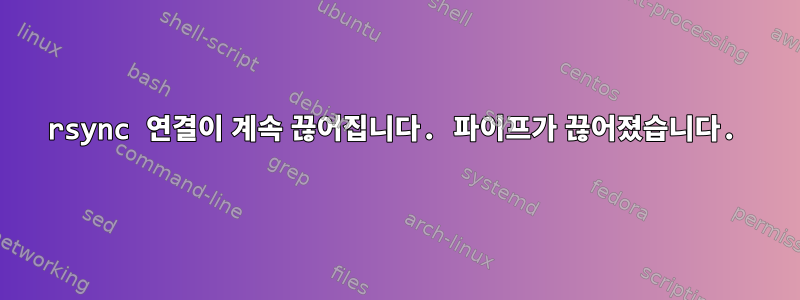 rsync 연결이 계속 끊어집니다. 파이프가 끊어졌습니다.