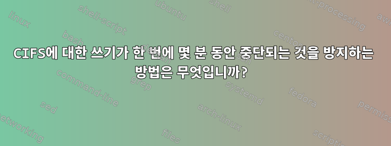 CIFS에 대한 쓰기가 한 번에 몇 분 동안 중단되는 것을 방지하는 방법은 무엇입니까?