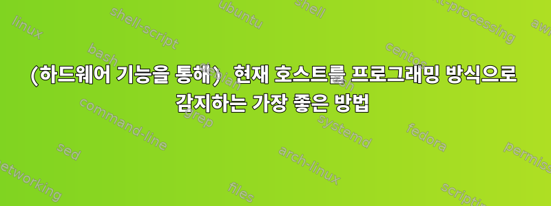 (하드웨어 기능을 통해) 현재 호스트를 프로그래밍 방식으로 감지하는 가장 좋은 방법