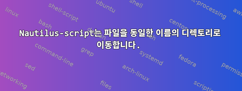 Nautilus-script는 파일을 동일한 이름의 디렉토리로 이동합니다.