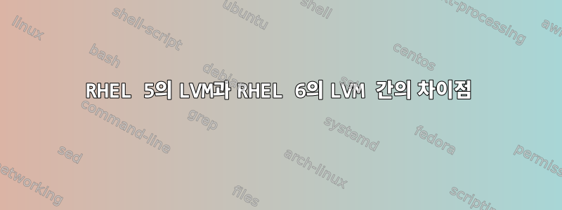 RHEL 5의 LVM과 RHEL 6의 LVM 간의 차이점