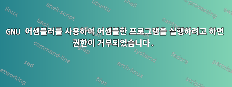 GNU 어셈블러를 사용하여 어셈블한 프로그램을 실행하려고 하면 권한이 거부되었습니다.