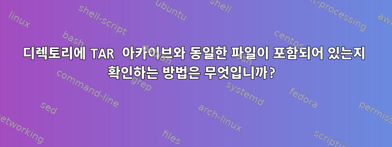 디렉토리에 TAR 아카이브와 동일한 파일이 포함되어 있는지 확인하는 방법은 무엇입니까?