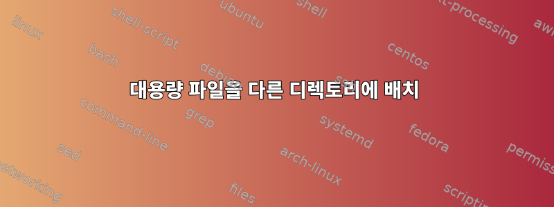 대용량 파일을 다른 디렉토리에 배치