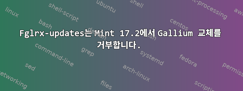 Fglrx-updates는 Mint 17.2에서 Gallium 교체를 거부합니다.