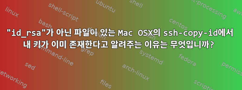 "id_rsa"가 아닌 파일이 있는 Mac OSX의 ssh-copy-id에서 내 키가 이미 존재한다고 알려주는 이유는 무엇입니까?