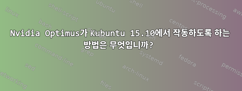 Nvidia Optimus가 Kubuntu 15.10에서 작동하도록 하는 방법은 무엇입니까?