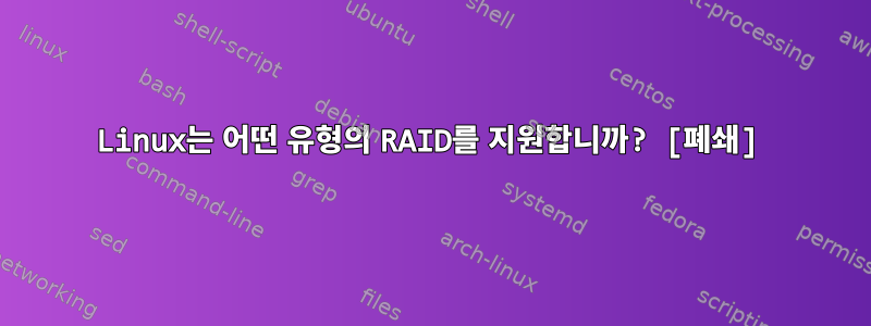 Linux는 어떤 유형의 RAID를 지원합니까? [폐쇄]