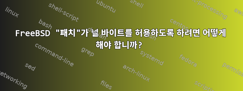 FreeBSD "패치"가 널 바이트를 허용하도록 하려면 어떻게 해야 합니까?