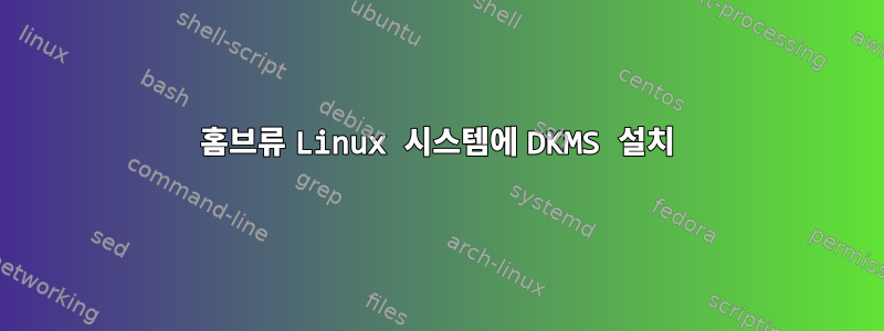 홈브류 Linux 시스템에 DKMS 설치