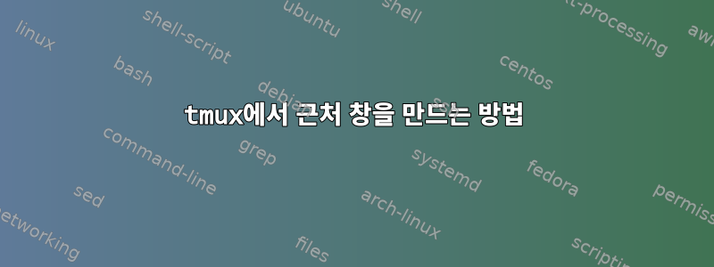 tmux에서 근처 창을 만드는 방법