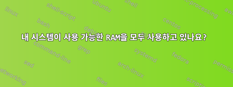 내 시스템이 사용 가능한 RAM을 모두 사용하고 있나요?