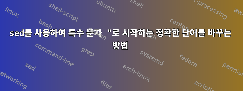 sed를 사용하여 특수 문자 "로 시작하는 정확한 단어를 바꾸는 방법