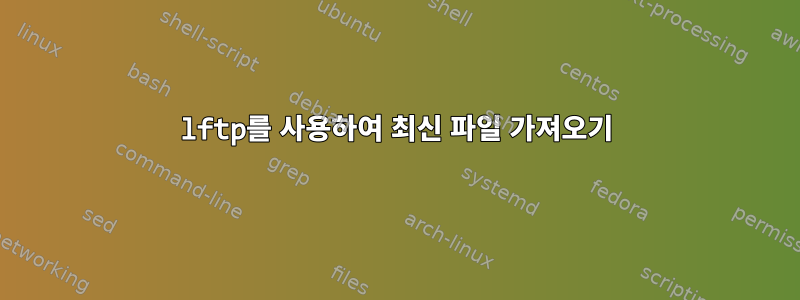 lftp를 사용하여 최신 파일 가져오기