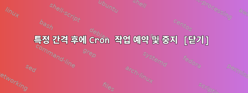 특정 간격 후에 Cron 작업 예약 및 중지 [닫기]