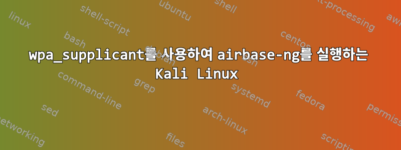 wpa_supplicant를 사용하여 airbase-ng를 실행하는 Kali Linux