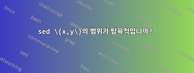 sed \{x,y\}의 범위가 탐욕적입니까?