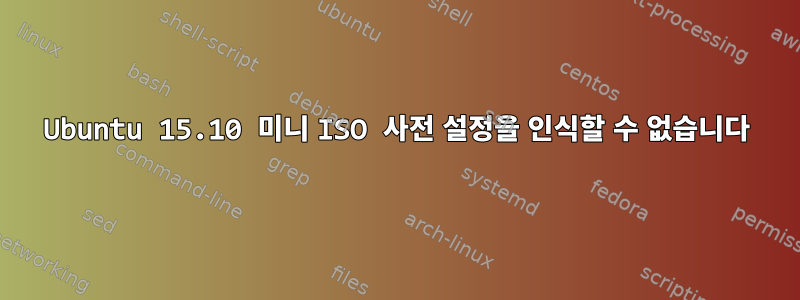 Ubuntu 15.10 미니 ISO 사전 설정을 인식할 수 없습니다