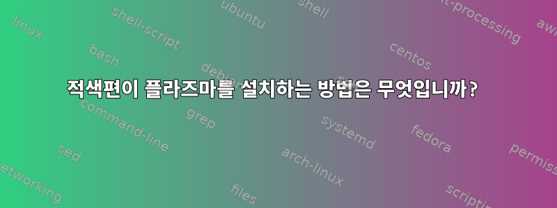 적색편이 플라즈마를 설치하는 방법은 무엇입니까?