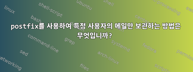 postfix를 사용하여 특정 사용자의 메일만 보관하는 방법은 무엇입니까?