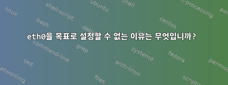 eth0을 목표로 설정할 수 없는 이유는 무엇입니까?