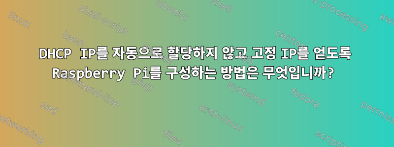 DHCP IP를 자동으로 할당하지 않고 고정 IP를 얻도록 Raspberry Pi를 구성하는 방법은 무엇입니까?