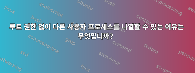 루트 권한 없이 다른 사용자 프로세스를 나열할 수 있는 이유는 무엇입니까?