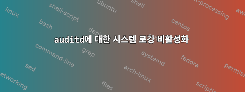 auditd에 대한 시스템 로깅 비활성화