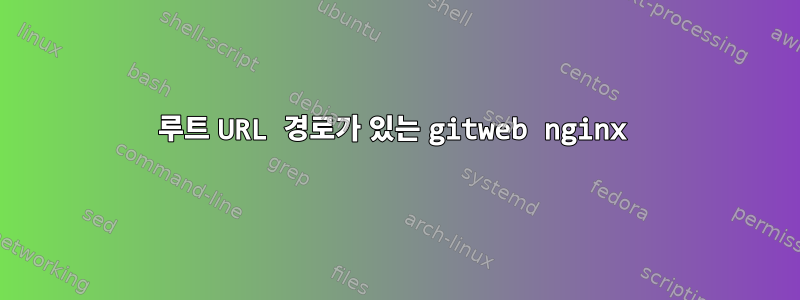 루트 URL 경로가 있는 gitweb nginx