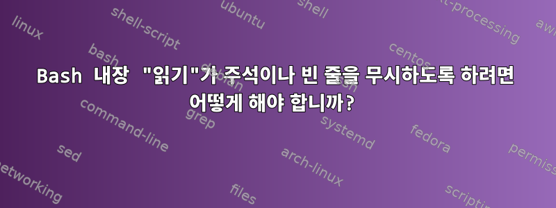 Bash 내장 "읽기"가 주석이나 빈 줄을 무시하도록 하려면 어떻게 해야 합니까?