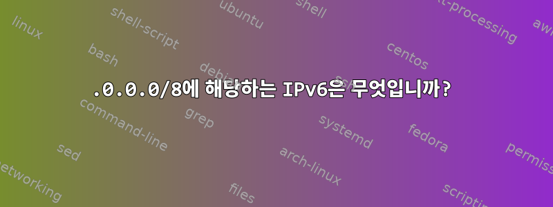 127.0.0.0/8에 해당하는 IPv6은 무엇입니까?