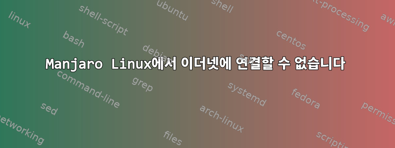 Manjaro Linux에서 이더넷에 연결할 수 없습니다