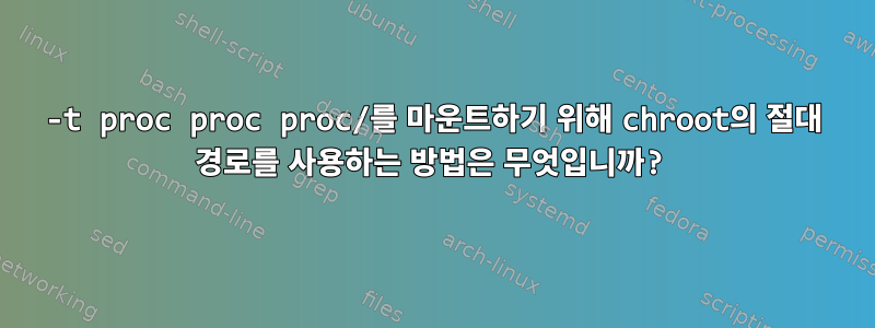 -t proc proc proc/를 마운트하기 위해 chroot의 절대 경로를 사용하는 방법은 무엇입니까?