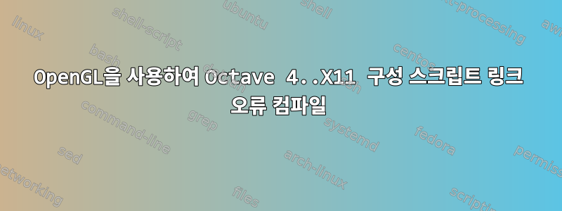 OpenGL을 사용하여 Octave 4..X11 구성 스크립트 링크 오류 컴파일