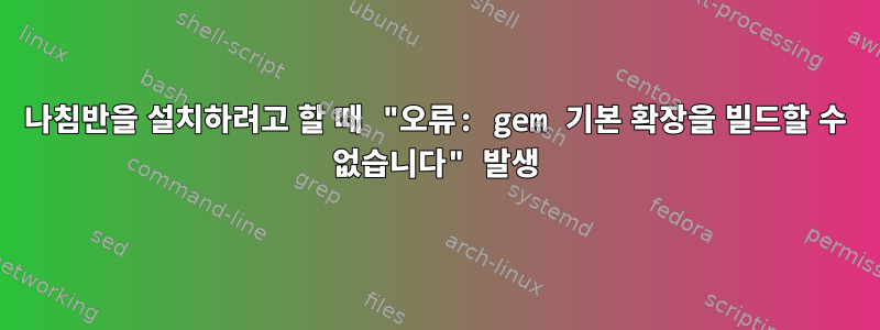 나침반을 설치하려고 할 때 "오류: gem 기본 확장을 빌드할 수 없습니다" 발생