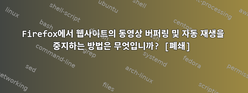 Firefox에서 웹사이트의 동영상 버퍼링 및 자동 재생을 중지하는 방법은 무엇입니까? [폐쇄]