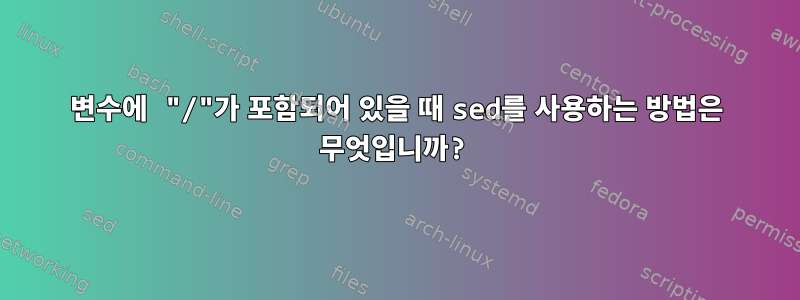 변수에 "/"가 포함되어 있을 때 sed를 사용하는 방법은 무엇입니까?