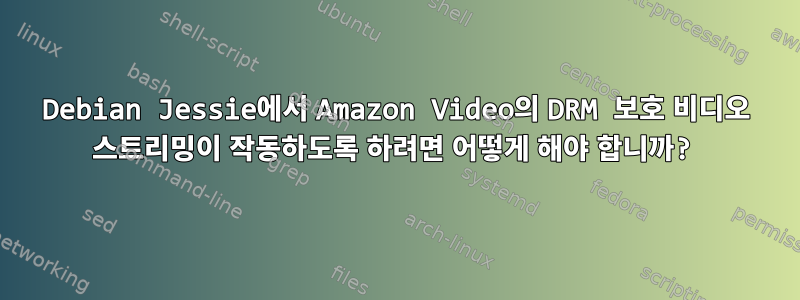 Debian Jessie에서 Amazon Video의 DRM 보호 비디오 스트리밍이 작동하도록 하려면 어떻게 해야 합니까?