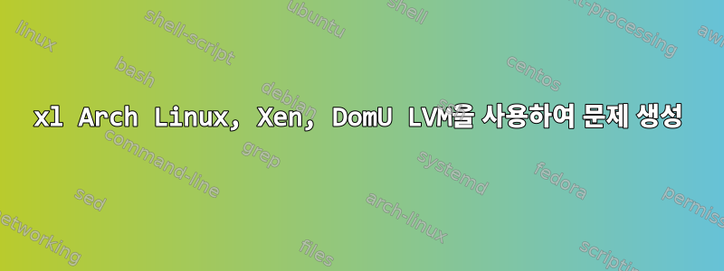 xl Arch Linux, Xen, DomU LVM을 사용하여 문제 생성