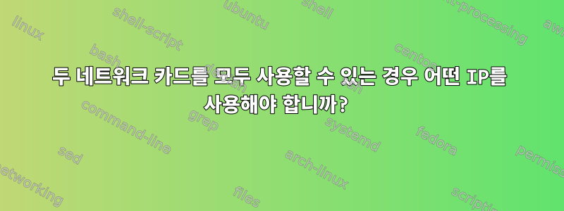 두 네트워크 카드를 모두 사용할 수 있는 경우 어떤 IP를 사용해야 합니까?